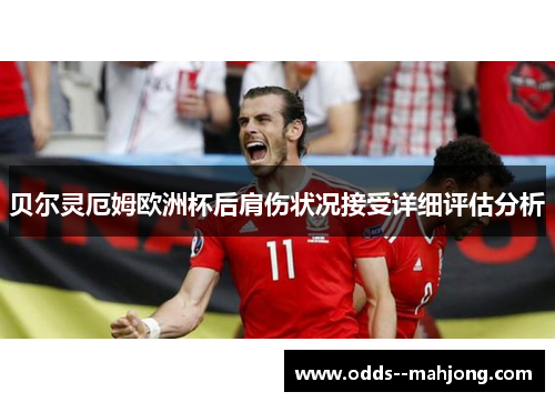 贝尔灵厄姆欧洲杯后肩伤状况接受详细评估分析